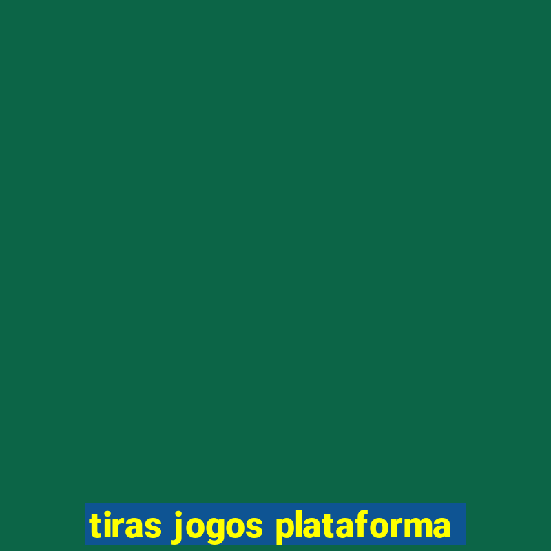 tiras jogos plataforma